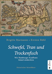 Schwefel, Tran und Trockenfisch. Wie Hamburger Kaufleute Island eroberten - Brigitte Bjarnason - ebook