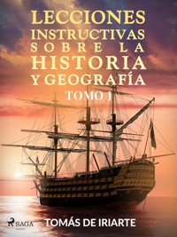 Lecciones instructivas sobre la historia y geografía Tomo I - Tomás de Iriarte - ebook