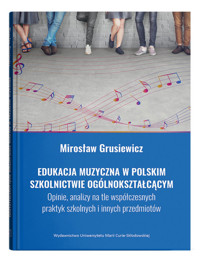 Edukacja muzyczna w polskim szkolnictwie ogólnokształcącym. Opinie, analizy na tle współczesnych pra - Grusiewicz Mirosław - książka