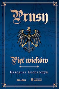 Prusy. Pięć wieków - Grzegorz Kucharczyk - ebook