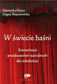 W świecie baśni Scenariusze przedstawień teatralnych dla młodzieży - Kusza Agnieszka, Ślepowrońska Dagna - książka