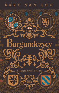 Burgundczycy. Książęta równi królom - Bart Van Loo - ebook + książka