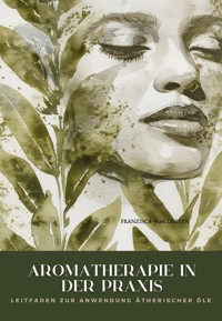 Aromatherapie in der Praxis - Franzisca von Leuven - ebook