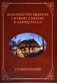 Budownictwo drzewne i wyroby z drzewa w dawnej Polsce - Zygmunt Gloger - książka