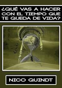 ¿Qué Vas A Hacer Con El Tiempo Que Te Queda De Vida? - Nico Quindt - ebook