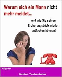 Warum sich ein Mann nicht mehr meldet - und wie Sie seinen Eroberungstrieb wieder entfachen können! - Sabine Taubenheim - ebook