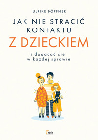 Jak nie stracić kontaktu z dzieckiem i dogadać się w każdej sprawie - Ulrike Döpfner - książka