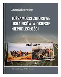 Tożsamości zbiorowe Ukraińców w okresie niepodległości - Jekaterynczuk Andrzej - książka