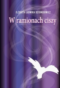 W ramionach ciszy - Dziemidowicz Elżbieta Ludwika - książka