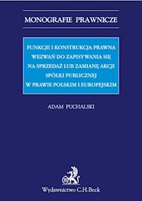Funkcje i konstrukcja prawna wezwań do zapisywania się na sprzedaż lub zamianę akcji spółki publicznej - Adam Puchalski - książka
