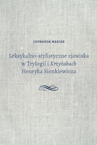 Leksykalno-stylistyczne zjawiska w Trylogii i Krzyżakach Henryka Sienkiewicza - Mariak Leonarda - książka