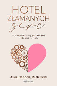 Hotel Złamanych Serc. Jak podnieść się po zdradzie i odnaleźć siebie - Alice Haddon, Ruth Field - ebook