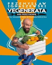 Vegenerata bieg przez kuchnię, czyli szalone menu ultramaratończyka - Ignaszewski Przemysław - książka