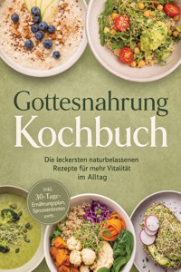 Gottesnahrung Kochbuch: Die leckersten naturbelassenen Rezepte für mehr Vitalität im Alltag – inkl. 30-Tage-Ernährungsplan, Sprossenbroten uvm. - Markus Langenberg - ebook