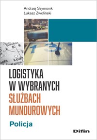 Logistyka w wybranych służbach mundurowych - Szymonik Andrzej, Zwoliński Łukasz - książka