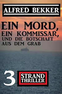 Ein Mord, ein Kommissar und die Botschaft aus dem Grab: 3 Strand Thriller - Alfred Bekker - ebook