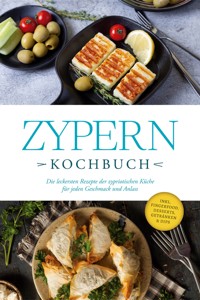 Zypern Kochbuch: Die leckersten Rezepte der zypriotischen Küche für jeden Geschmack und Anlass - inkl. Fingerfood, Desserts, Getränken & Dips - Mira Ioannou - ebook