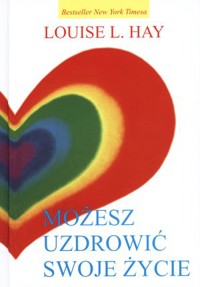 Możesz uzdrowić swoje życie - Louise L. Hay - książka