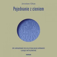 Pojednanie z cieniem. Jak zaakceptować mroczną stronę naszej osobowości i przejąć nad nią kontrolę - Jarosław Gibas - audiobook