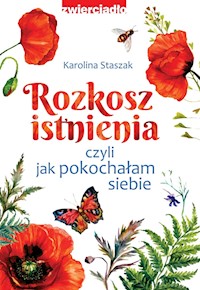 Rozkosz istnienia, czyli jak pokochałam siebie - Karolina Staszak - ebook + audiobook