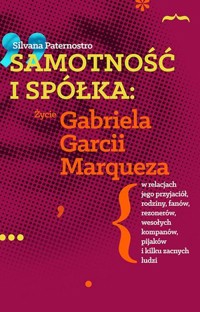 Samotność i spółka. Życie Gabriela Garcii Marqueza - Silvana Paternostro - książka