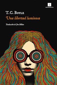 Una libertad luminosa - T.C. Boyle - ebook