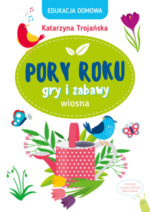 Edukacja domowa. Pory roku. Gry i zabawy. Wiosna - Trojańska Katarzyna - książka