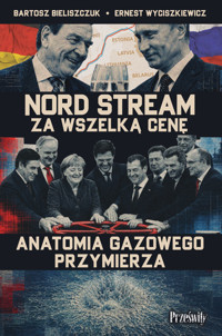 Nord Stream za wszelką cenę. Anatomia gazowego przymierza - Bartosz Bieliszczuk, Ernest Wyciszkiewicz - ebook + książka