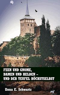 Feen und Gnome, Damen und Helden - und der Teufel höchstselbst - Ilona E. Schwartz - ebook
