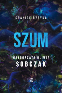 Szum. Granice ryzyka. Tom 2 - Małgorzata Oliwia Sobczak - książka