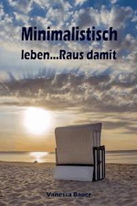 Minimalistisch leben...Raus damit - Vanessa Bauer - ebook
