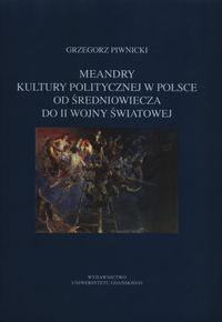 Meandry kultury politycznej w Polsce od średniowiecza do II wojny światowej - Piwnicki Grzegorz - książka