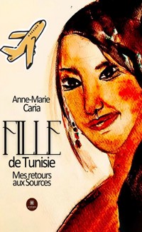 Fille de Tunisie - Mes retours aux sources - Anne-Marie Caria - ebook