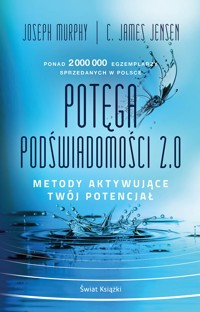 Potęga podświadomości 2.0. Metody aktywujące twój potencjał - C. James Jensen, Joseph Murphy - książka