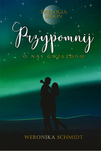 Przypomnij o nas gwiazdom. TRYLOGIA MOON - Weronika Schmidt - ebook