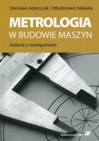Metrologia w budowie maszyn - Adamczak Stanisław, Makieła Włodzimierz - książka