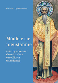 Módlcie się nieustannie. Autorzy wczesnochrześcijańscy o modlitwie ustawicznej - Wybór i opracowanie: Leon Nieścior OMI - ebook