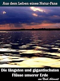 Die längsten und gigantischsten Flüsse unserer Erde - Noah Adomait - ebook
