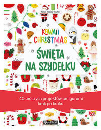 Kawaii Christmas. Święta na szydełku. 40 uroczych projektów amigurumi krok po kroku - Melissa Bradley-Vatcher - książka