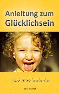 Anleitung zum Glücklichsein - Elias Fischer - ebook