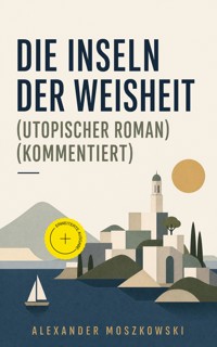 Die Inseln der Weisheit (Utopischer Roman) (Kommentiert) - Alexander Moszkowski - ebook