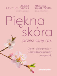 Piękna skóra przez cały rok. Dieta i pielęgnacja – sprawdzone porady ekspertek - Aneta Łańcuchowska, Monika Wasilewska - książka