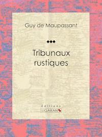 Tribunaux rustiques - Guy de Maupassant - ebook
