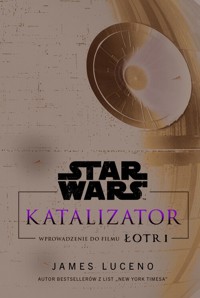 Star Wars. Katalizator. Wprowadzenie do filmu Łotr 1 - James Luceno - książka