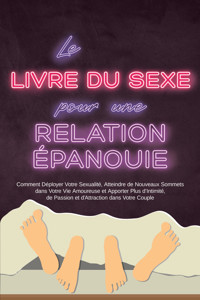 Le Livre du Sexe pour une Relation Épanouie : Comment Déployer Votre Sexualité, Atteindre de Nouveaux Sommets dans Votre Vie Amoureuse et Apporter Plus d'Intimité, de Passion et d'Attraction dans Votre Couple - Alina Lehnhardt - ebook