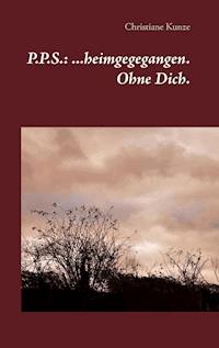 P.P.S.: ...heimgegegangen. Ohne Dich. - Christiane Kunze - ebook