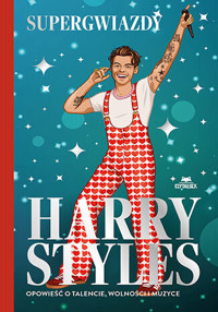 Harry Styles. Opowieść o talencie, wolności i muzyce. Supergwiazdy - Dan Whitehead - książka