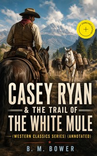 CASEY RYAN & THE TRAIL OF THE WHITE MULE (Western Classics Series) (Annotated) - B.M. Bower - ebook