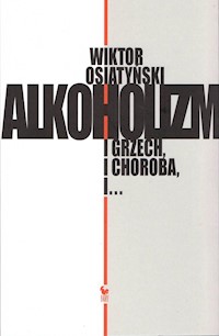 Alkoholizm. I grzech, i choroba, i… - Wiktor Osiatyński - ebook + książka