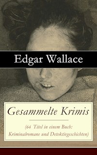 Gesammelte Krimis (64 Titel in einem Buch: Kriminalromane und Detektivgeschichten) - Edgar Wallace - ebook